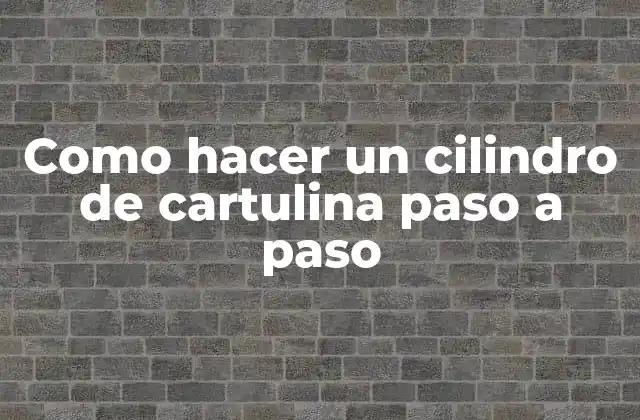 Como Hacer un Cilindro de Cartulina Paso a Paso