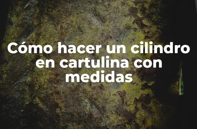 Cómo Hacer un Cilindro en Cartulina con Medidas