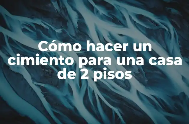 Cómo Hacer un Cimiento para una Casa de 2 Pisos