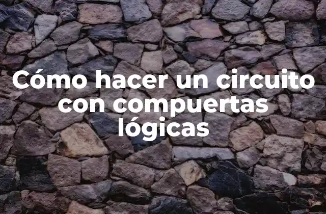 Cómo Hacer un Circuito con Compuertas Lógicas