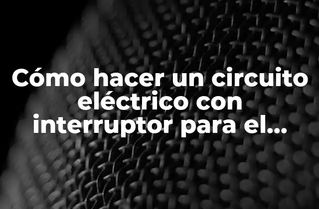 Cómo Hacer un Circuito Eléctrico con Interruptor para el Colegio