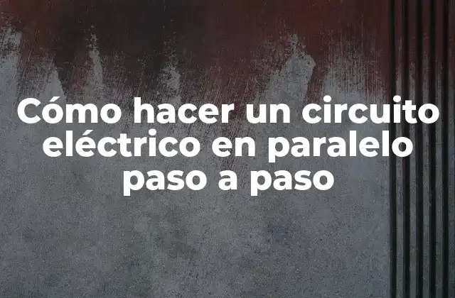 Cómo Hacer un Circuito Eléctrico en Paralelo Paso a Paso