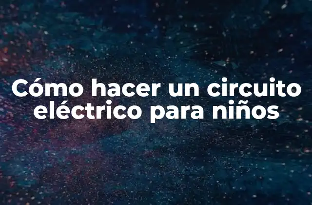 Cómo Hacer un Circuito Eléctrico para Niños