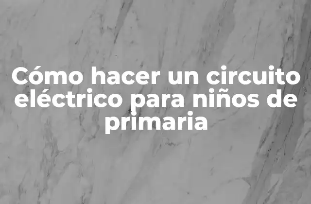 Cómo Hacer un Circuito Eléctrico para Niños de Primaria
