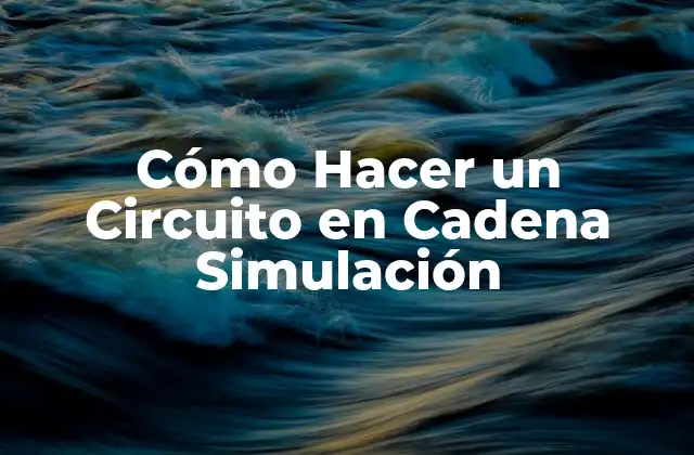 Cómo Hacer un Circuito en Cadena Simulación