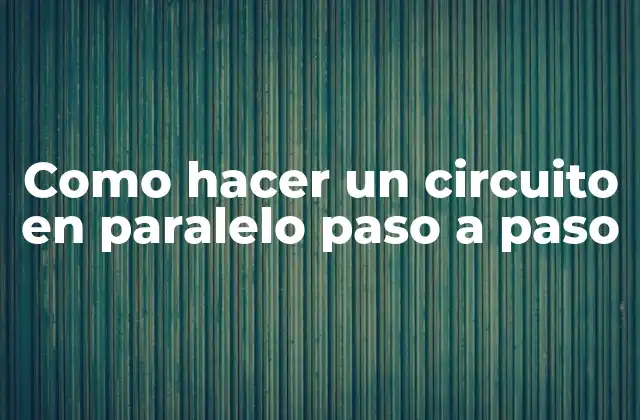 Como Hacer un Circuito en Paralelo Paso a Paso 2 ¿Qué es un circuito en paralelo y para qué sirve?