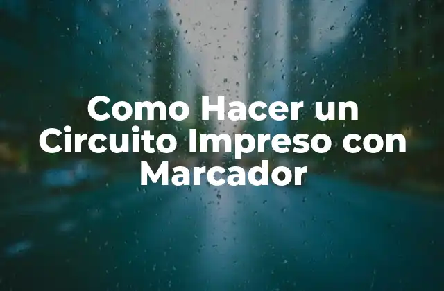 Como Hacer un Circuito Impreso con Marcador