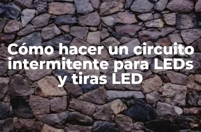 Cómo Hacer un Circuito Intermitente para Leds y Tiras Led