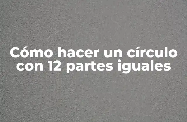 Cómo Hacer un Círculo con 12 Partes Iguales