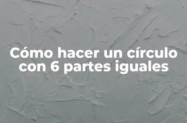 Cómo Hacer un Círculo con 6 Partes Iguales