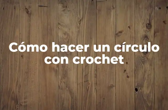 Cómo Hacer un Círculo con Crochet
