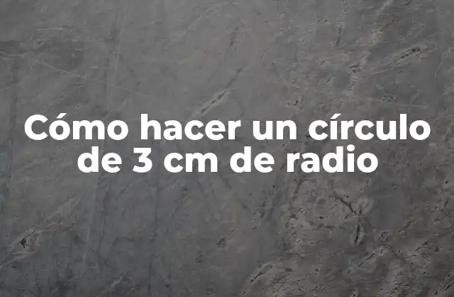Cómo Hacer un Círculo de 3 Cm de Radio