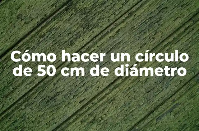 Cómo Hacer un Círculo de 50 Cm de Diámetro