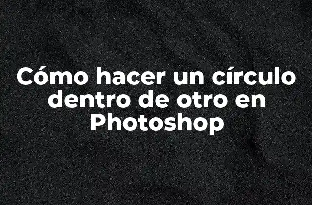Cómo Hacer un Círculo Dentro de Otro en Photoshop