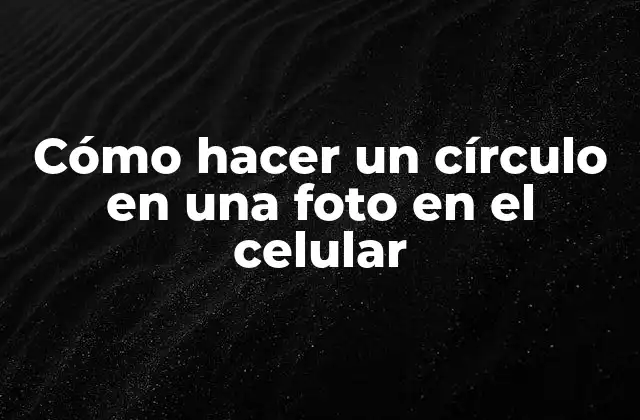 Cómo Hacer un Círculo en una Foto en el Celular