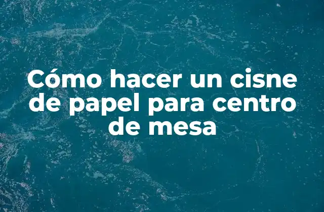 Cómo Hacer un Cisne de Papel para Centro de Mesa