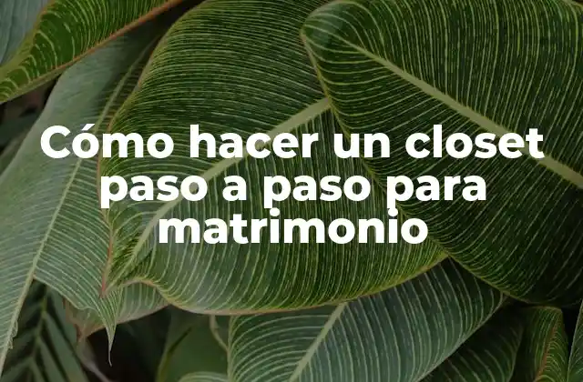 Cómo hacer un closet paso a paso para matrimonio