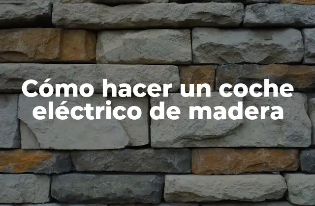 Cómo Hacer un Coche Eléctrico de Madera