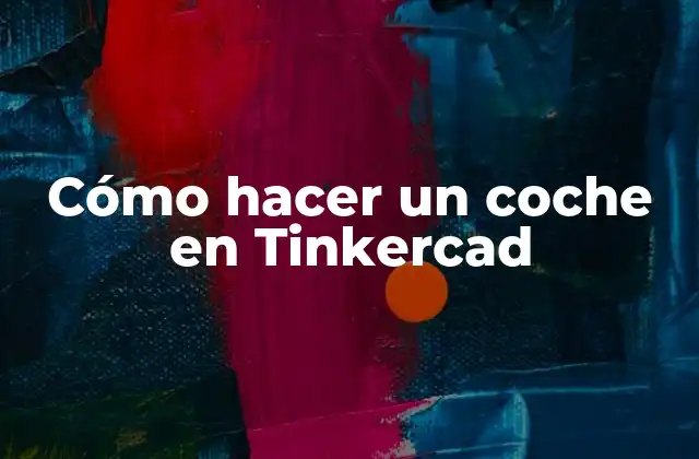 Cómo Hacer un Coche en Tinkercad