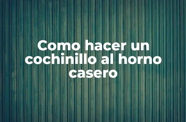 Como Hacer un Cochinillo Al Horno Casero