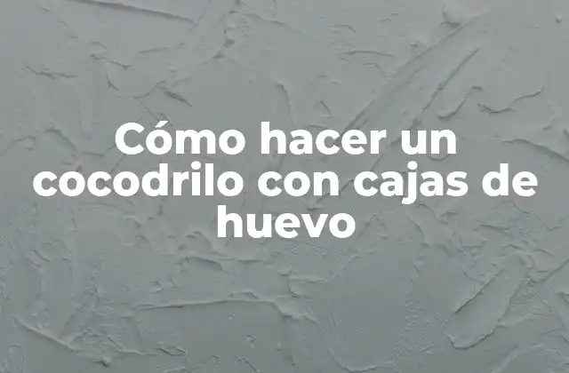 Cómo Hacer un Cocodrilo con Cajas de Huevo 2 Cómo hacer un cocodrilo con cajas de huevo