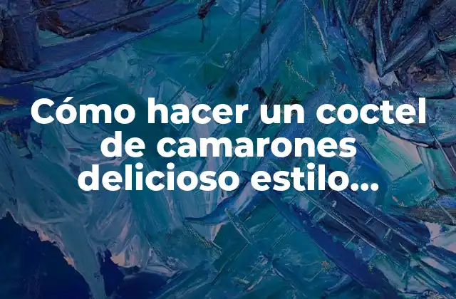 Cómo Hacer un Coctel de Camarones Delicioso Estilo Mexicano