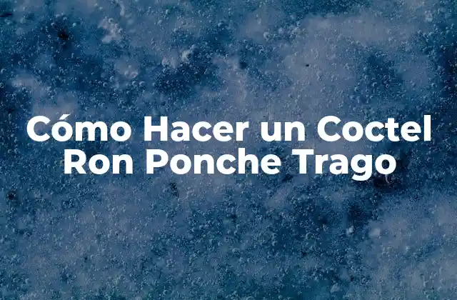 Cómo Hacer un Coctel Ron Ponche Trago