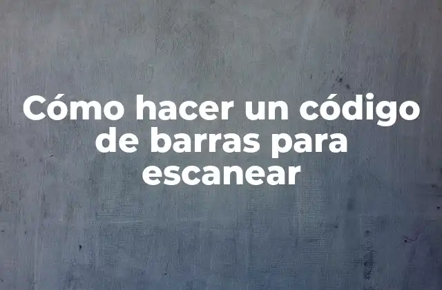 Cómo Hacer un Código de Barras para Escanear