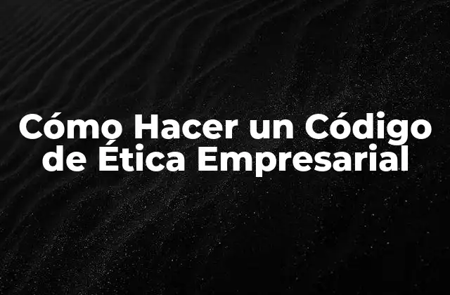 Cómo Hacer un Código de Ética Empresarial
