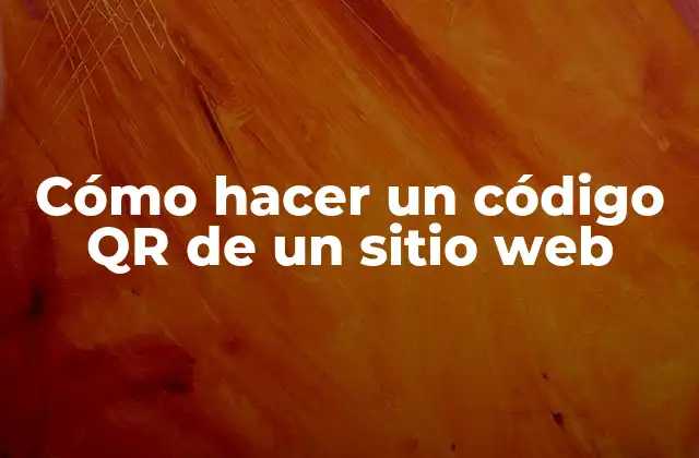 Cómo Hacer un Código Qr de un Sitio Web