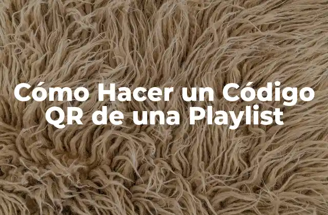 Cómo Hacer un Código Qr de una Playlist 2 ¿Qué es un Código QR de una Playlist y para Qué Sirve?