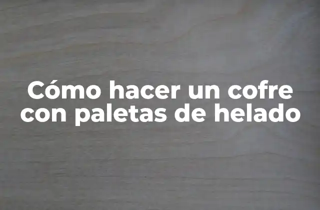 Cómo Hacer un Cofre con Paletas de Helado