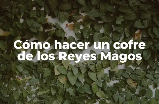 Cómo Hacer un Cofre de los Reyes Magos