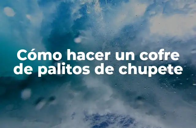 Cómo Hacer un Cofre de Palitos de Chupete