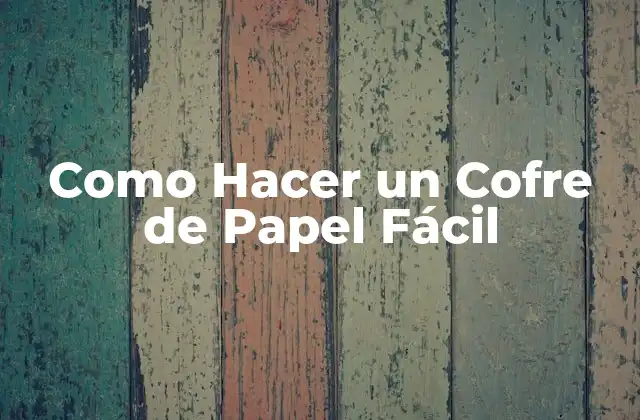 ¿Qué es un Cofre de Papel Fácil y para Qué Sirve?