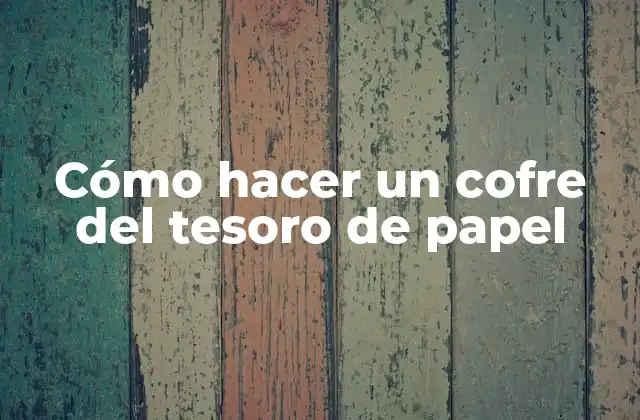Cómo Hacer un Cofre Del Tesoro de Papel