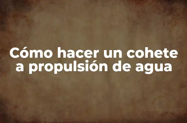 Cómo Hacer un Cohete a Propulsión de Agua