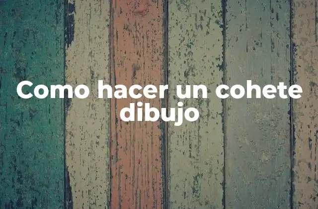 Como Hacer un Cohete Dibujo 2 ¿Qué es un cohete dibujo?