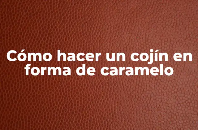 Cómo Hacer un Cojín en Forma de Caramelo