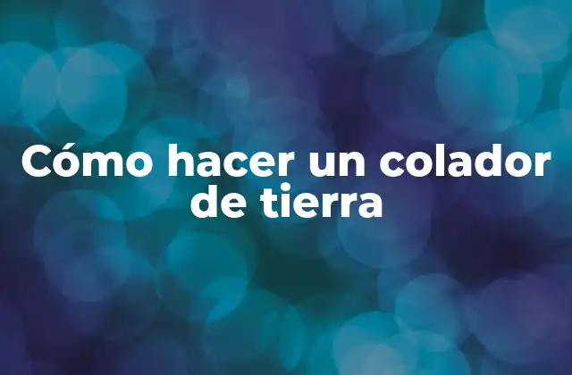 Cómo Hacer un Colador de Tierra