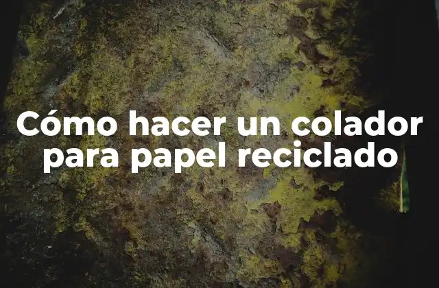 Cómo Hacer un Colador para Papel Reciclado