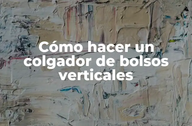 Cómo Hacer un Colgador de Bolsos Verticales