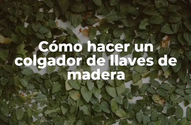 Cómo Hacer un Colgador de Llaves de Madera
