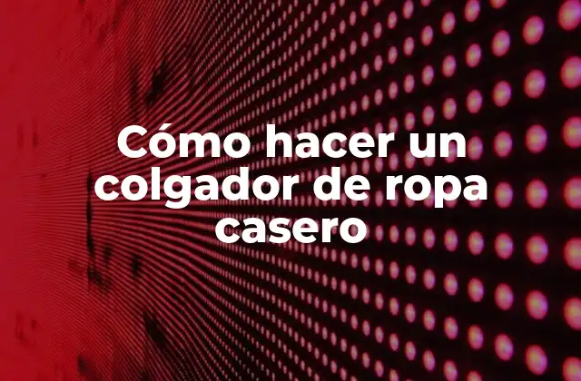 Cómo Hacer un Colgador de Ropa Casero