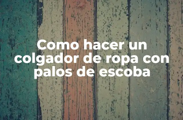 Como Hacer un Colgador de Ropa con Palos de Escoba