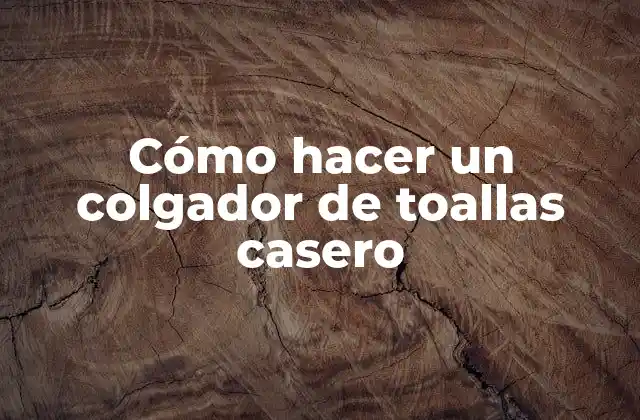 Cómo Hacer un Colgador de Toallas Casero