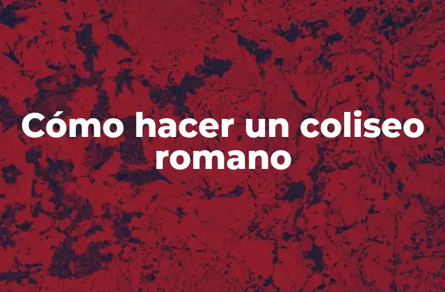 Cómo hacer un coliseo romano