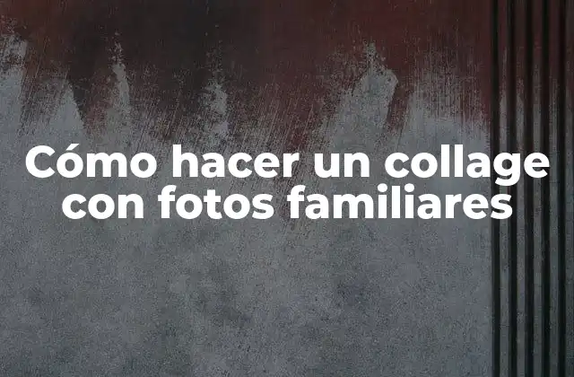 Cómo Hacer un Collage con Fotos Familiares