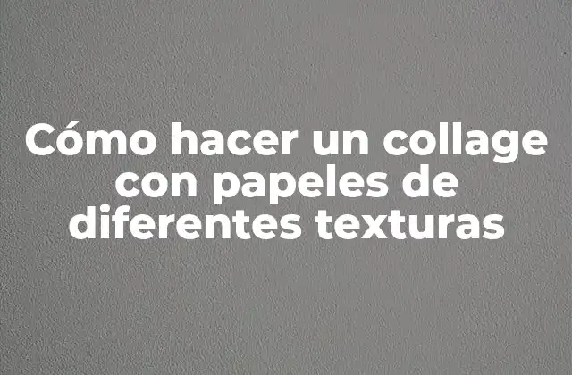 Cómo hacer un collage con papeles de diferentes texturas