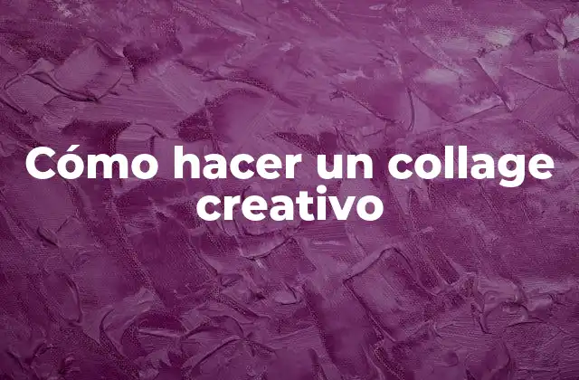 Cómo Hacer un Collage Creativo